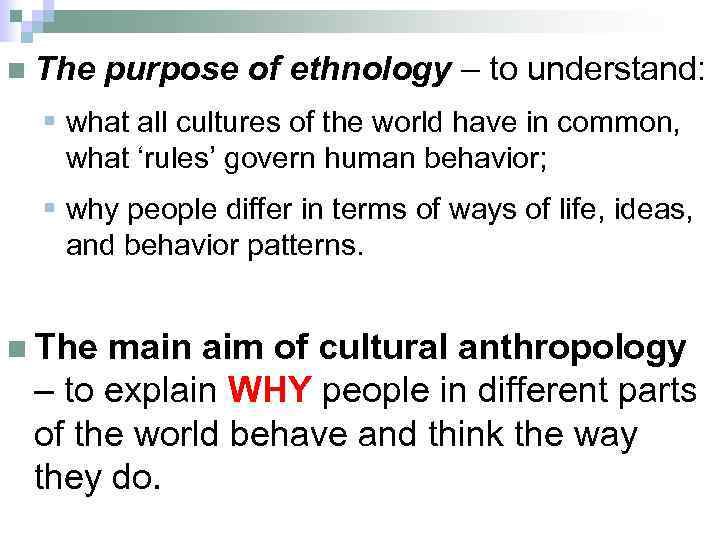 n The purpose of ethnology – to understand: § what all cultures of the