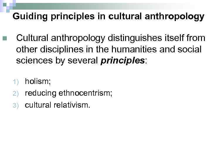 Guiding principles in cultural anthropology n Cultural anthropology distinguishes itself from other disciplines in