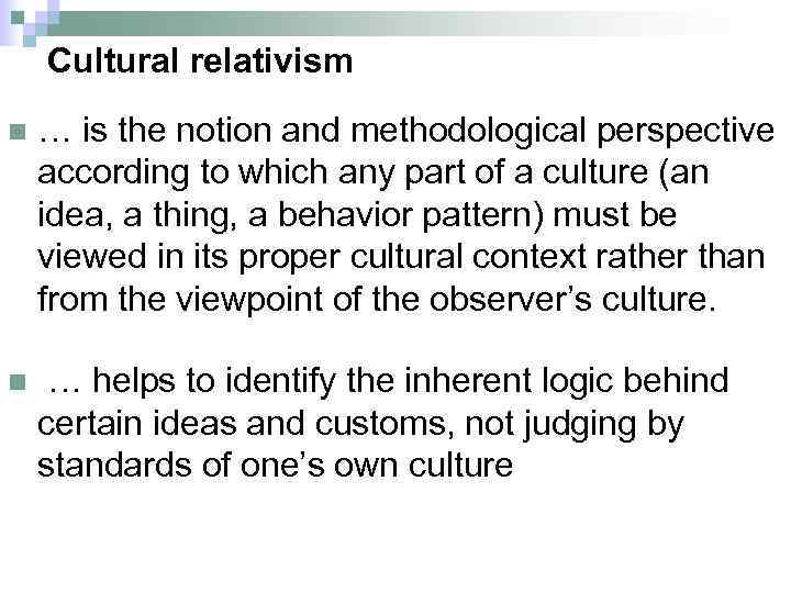 Cultural relativism n … is the notion and methodological perspective according to which any