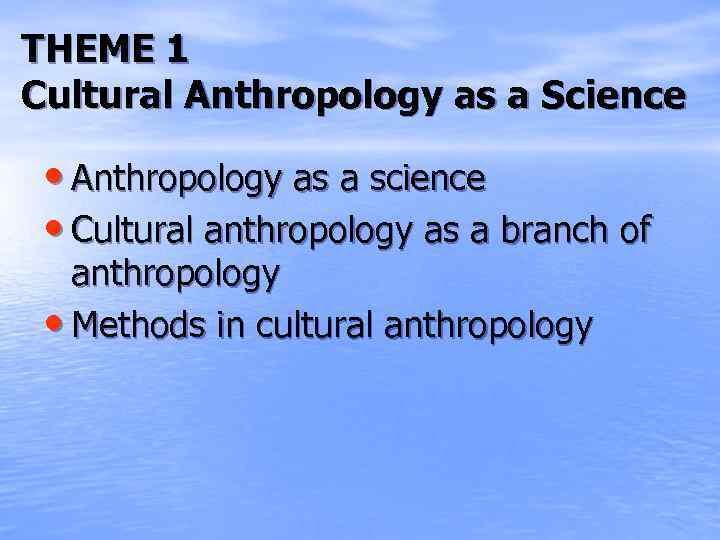 THEME 1 Cultural Anthropology as a Science • Anthropology as a science • Cultural