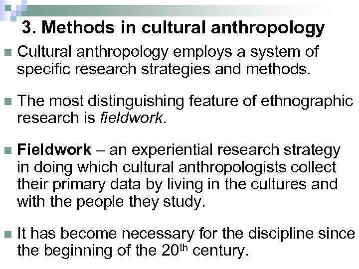 3. Methods in cultural anthropology n Cultural anthropology employs a system of specific research