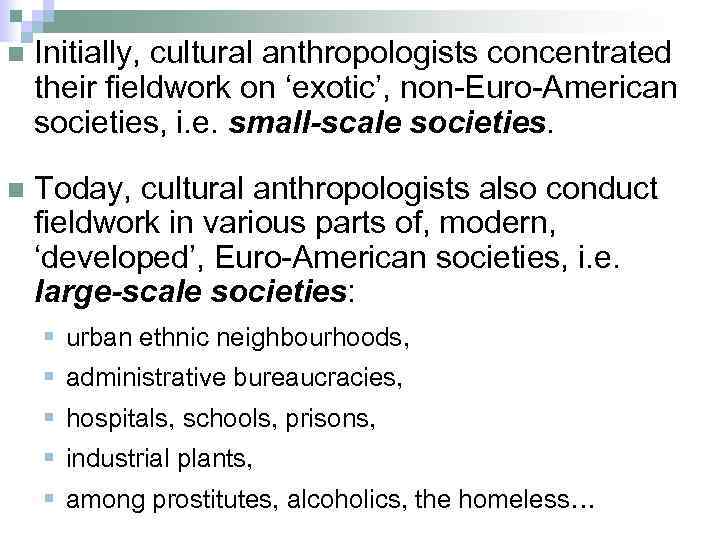 n Initially, cultural anthropologists concentrated their fieldwork on ‘exotic’, non-Euro-American societies, i. e. small-scale