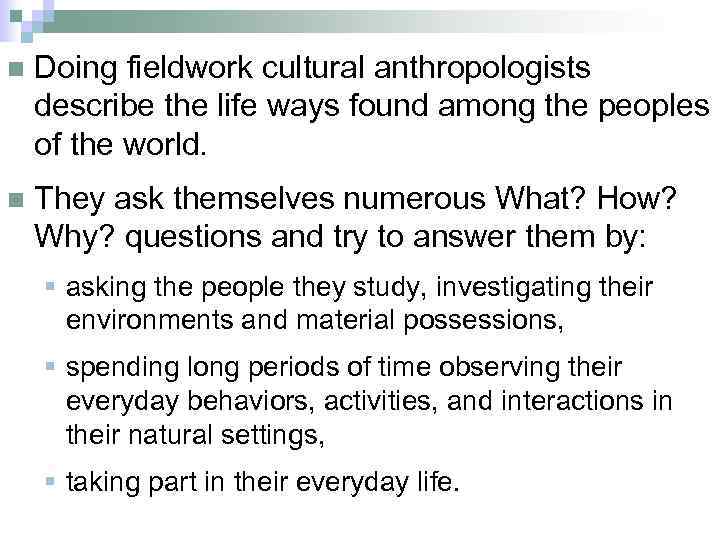 n Doing fieldwork cultural anthropologists describe the life ways found among the peoples of