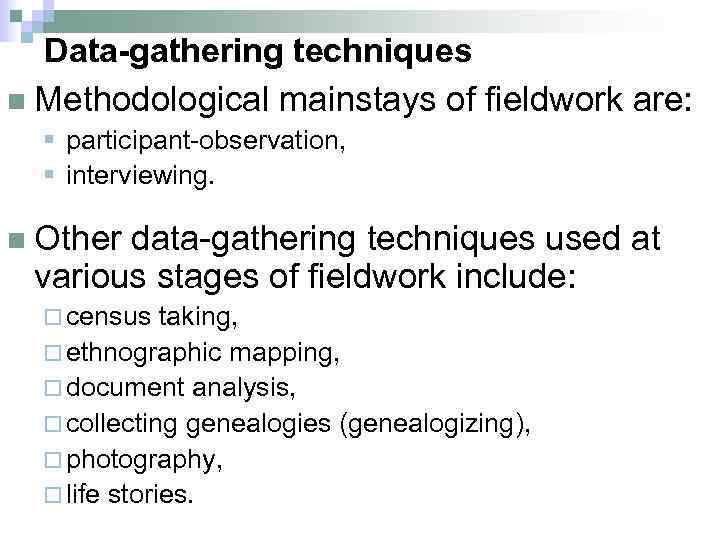 Data-gathering techniques n Methodological mainstays of fieldwork are: § participant-observation, § interviewing. n Other