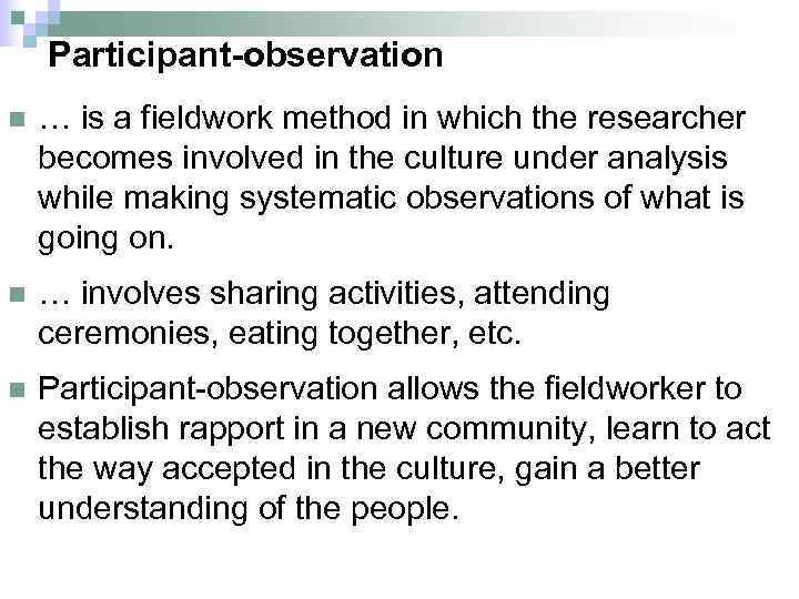 Participant-observation n … is a fieldwork method in which the researcher becomes involved in