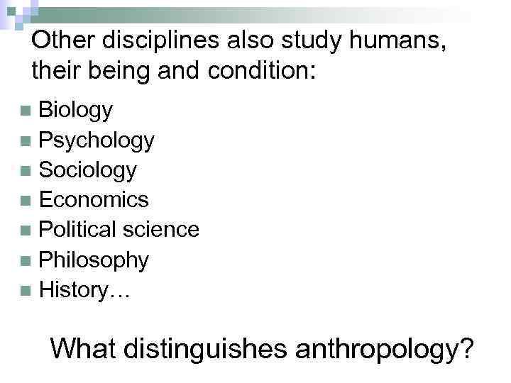 Other disciplines also study humans, their being and condition: Biology n Psychology n Sociology