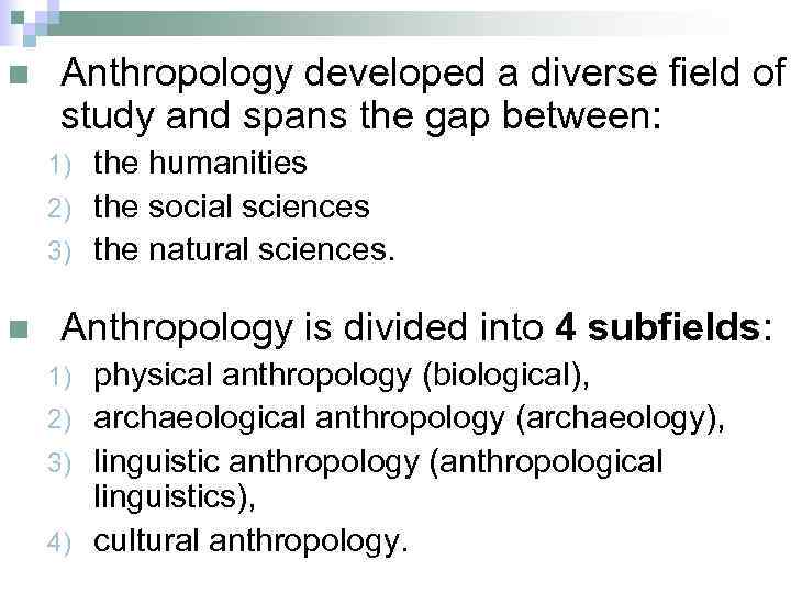 n Anthropology developed a diverse field of study and spans the gap between: the