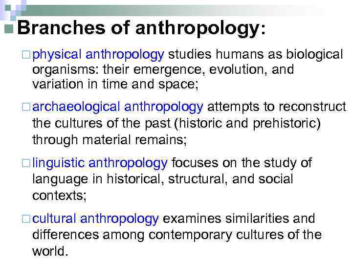 n Branches of anthropology: ¨ physical anthropology studies humans as biological organisms: their emergence,