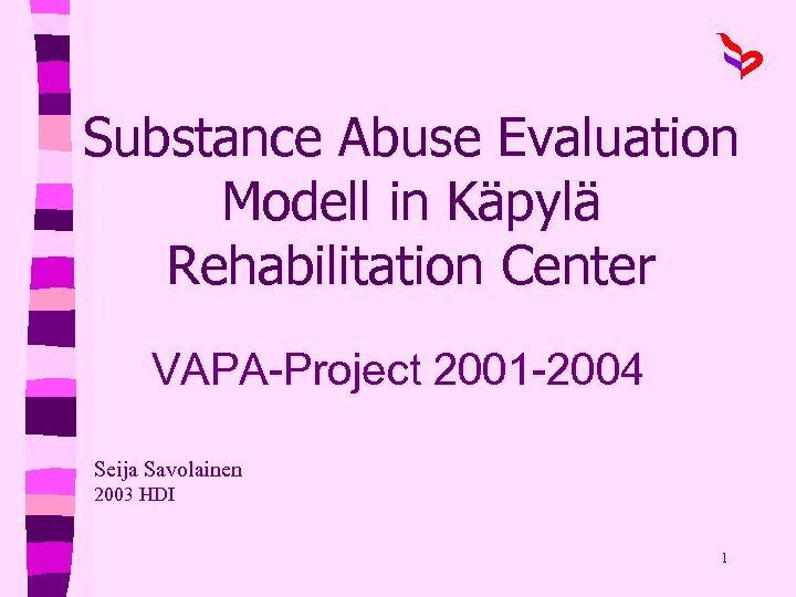 Substance Abuse Evaluation Modell in Käpylä Rehabilitation Center VAPA-Project 2001 -2004 Seija Savolainen 2003