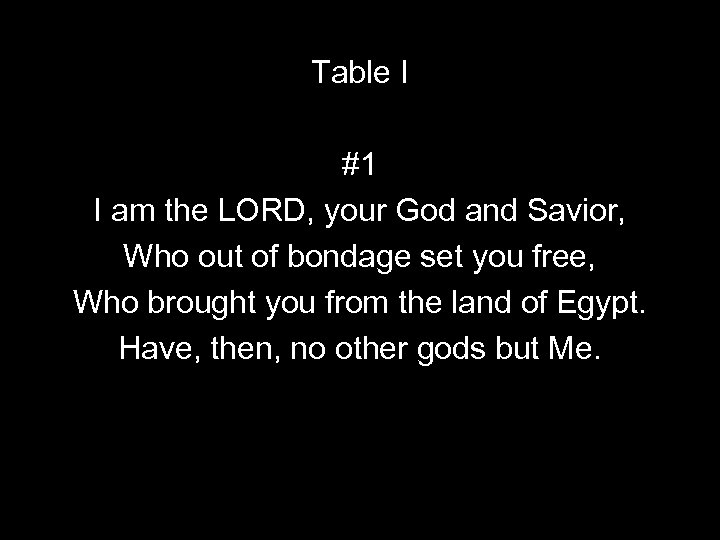 Table I #1 I am the LORD, your God and Savior, Who out of