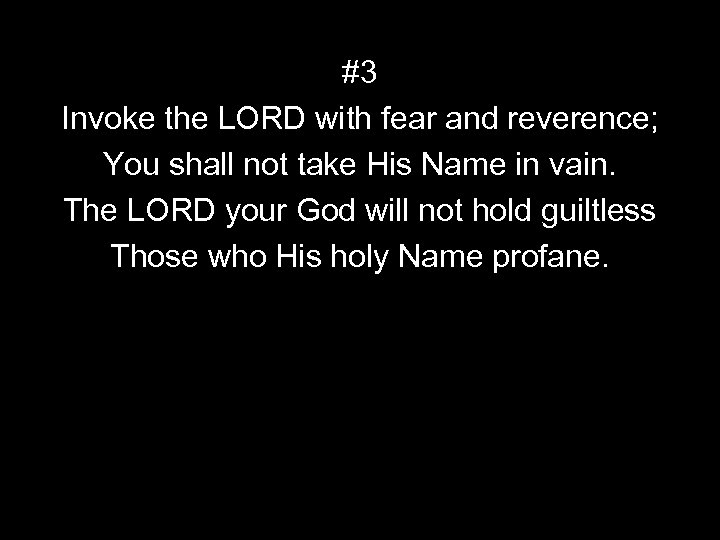 #3 Invoke the LORD with fear and reverence; You shall not take His Name