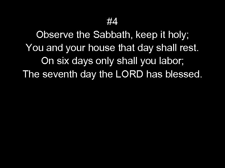 #4 Observe the Sabbath, keep it holy; You and your house that day shall