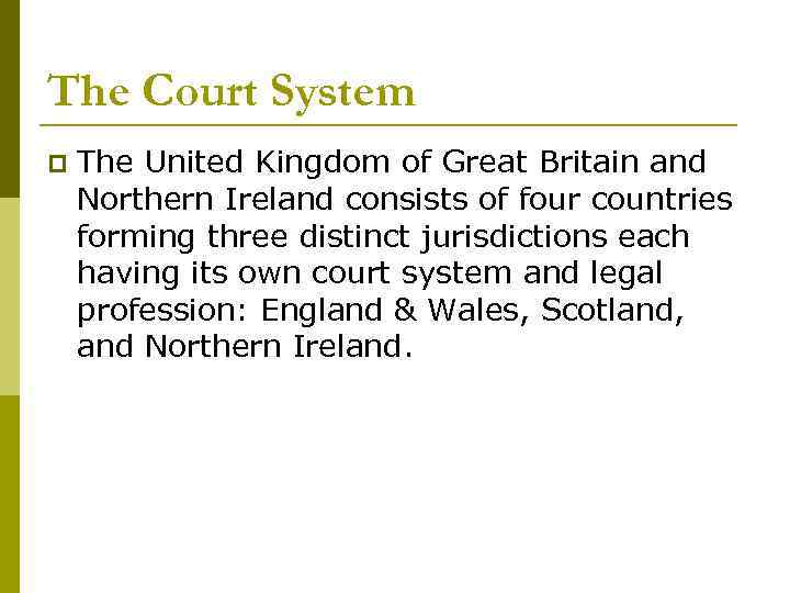 The Court System p The United Kingdom of Great Britain and Northern Ireland consists