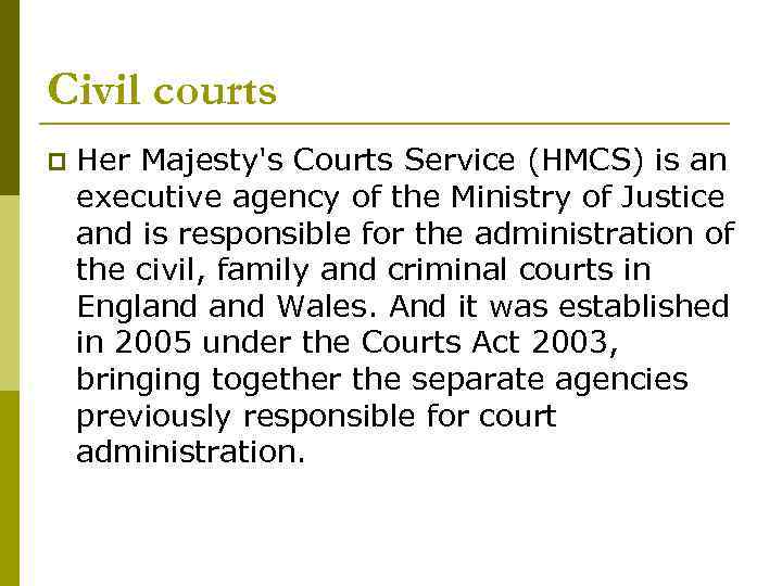 Civil courts p Her Majesty's Courts Service (HMCS) is an executive agency of the