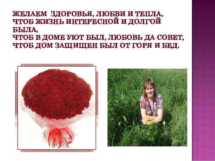 ЖЕЛАЕМ ЗДОРОВЬЯ, ЛЮБВИ И ТЕПЛА, ЧТОБ ЖИЗНЬ ИНТЕРЕСНОЙ И ДОЛГОЙ БЫЛА, ЧТОБ В ДОМЕ