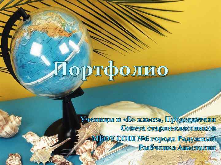 Портфолио Ученицы 11 «Б» класса, Председателя Совета старшеклассников МБОУ СОШ № 6 города Радужный