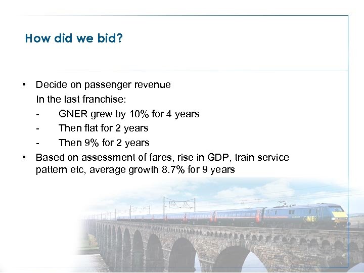 How did we bid? • Decide on passenger revenue In the last franchise: GNER