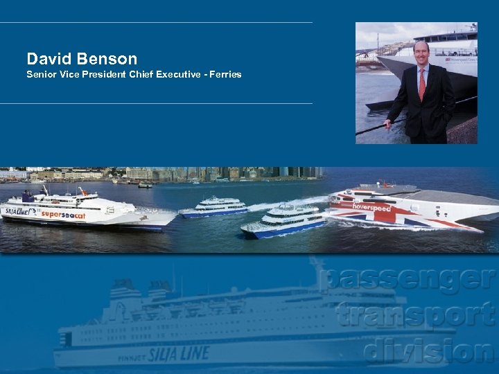 David Benson Senior Vice President Chief Executive - Ferries 