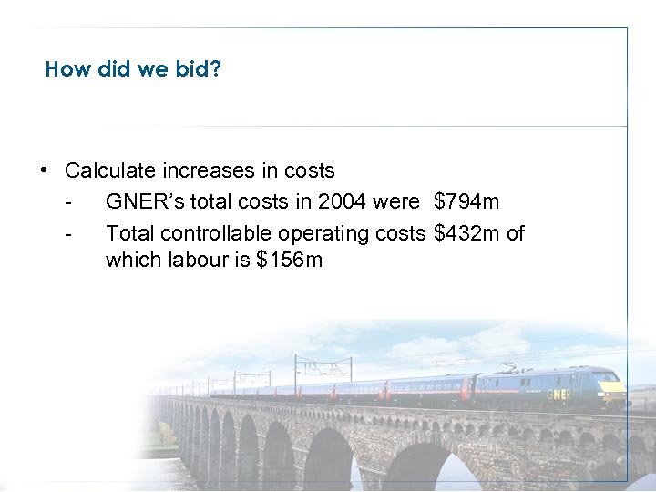 How did we bid? • Calculate increases in costs GNER’s total costs in 2004