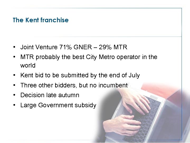 The Kent franchise • Joint Venture 71% GNER – 29% MTR • MTR probably