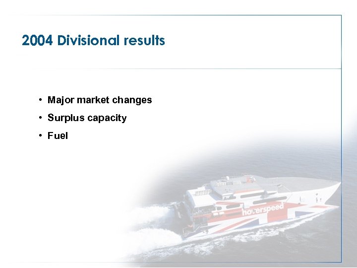 2004 Divisional results • Major market changes • Surplus capacity • Fuel 
