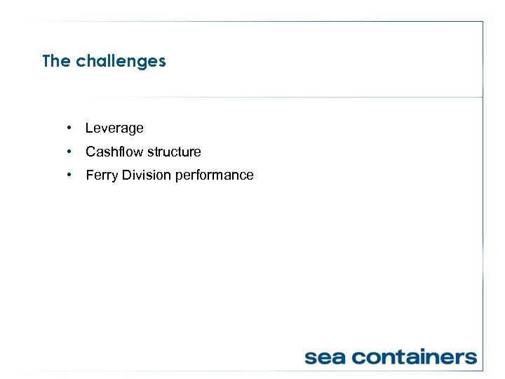 The challenges • Leverage • Cashflow structure • Ferry Division performance 