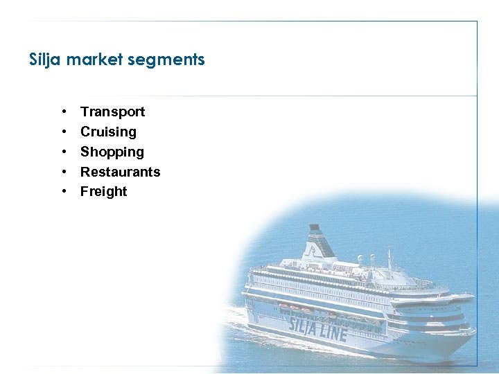Silja market segments • • • Transport Cruising Shopping Restaurants Freight 
