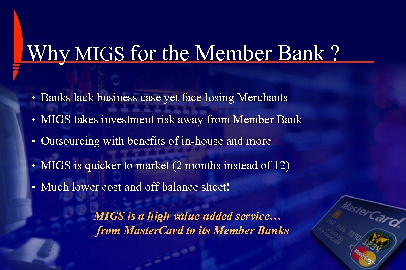 Why MIGS for the Member Bank ? • Banks lack business case yet face