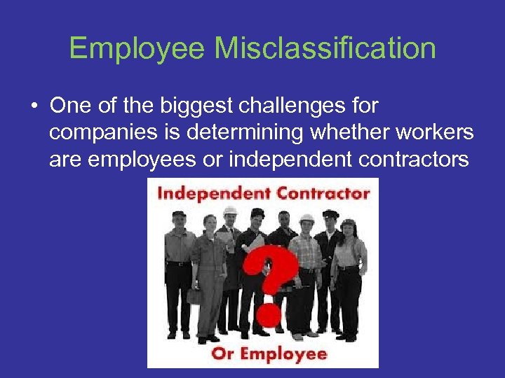 Employee Misclassification • One of the biggest challenges for companies is determining whether workers