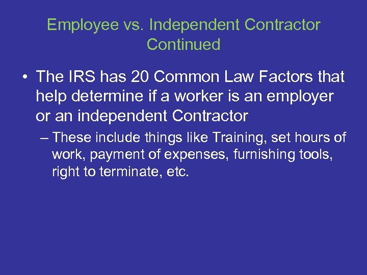 Employee vs. Independent Contractor Continued • The IRS has 20 Common Law Factors that