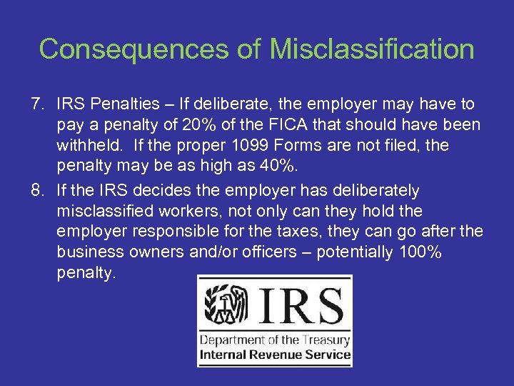 Consequences of Misclassification 7. IRS Penalties – If deliberate, the employer may have to
