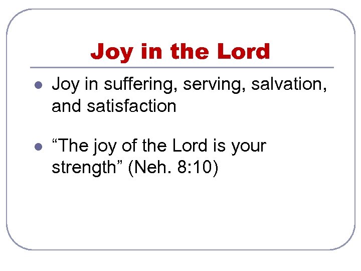 Joy in the Lord l Joy in suffering, serving, salvation, and satisfaction l “The
