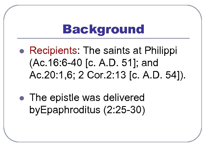 Background l Recipients: The saints at Philippi (Ac. 16: 6 -40 [c. A. D.