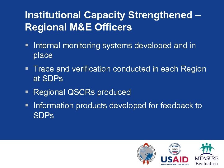 Institutional Capacity Strengthened – Regional M&E Officers § Internal monitoring systems developed and in