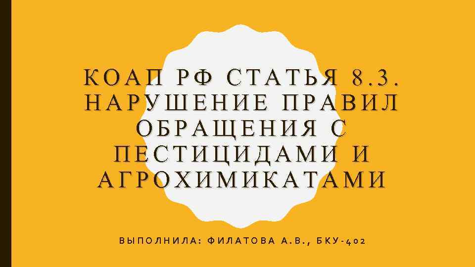 КОАП РФ СТАТЬЯ 8. 3. НАРУШЕНИЕ ПРАВИЛ ОБРАЩЕНИЯ С ПЕСТИЦИДАМИ И АГРОХИМИКАТАМИ ВЫПОЛНИЛА: ФИЛАТОВА