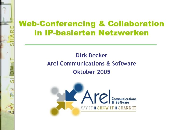 Web-Conferencing & Collaboration in IP-basierten Netzwerken Dirk Becker Arel Communications & Software Oktober 2005