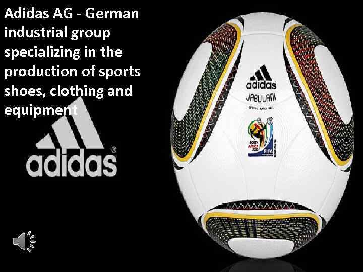 Adidas AG - German industrial group specializing in the production of sports shoes, clothing