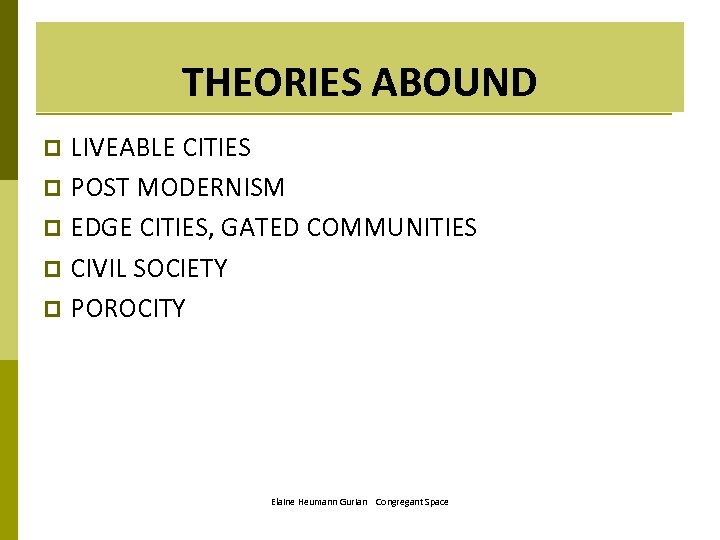 THEORIES ABOUND LIVEABLE CITIES p POST MODERNISM p EDGE CITIES, GATED COMMUNITIES p CIVIL