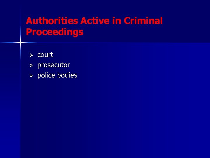 Authorities Active in Criminal Proceedings Ø Ø Ø court prosecutor police bodies 