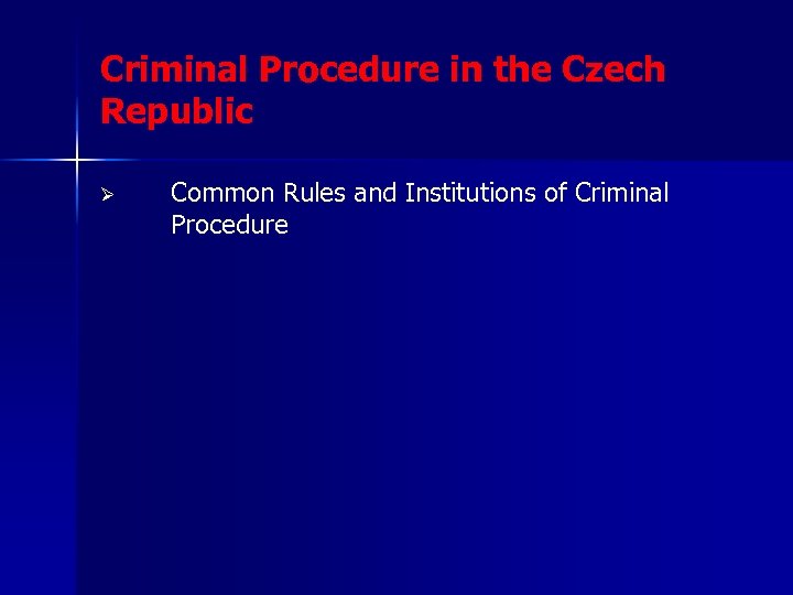 Criminal Procedure in the Czech Republic Ø Common Rules and Institutions of Criminal Procedure