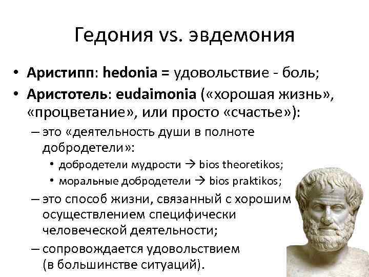 Гедония vs. эвдемония • Аристипп: hedonia = удовольствие - боль; • Аристотель: eudaimonia (