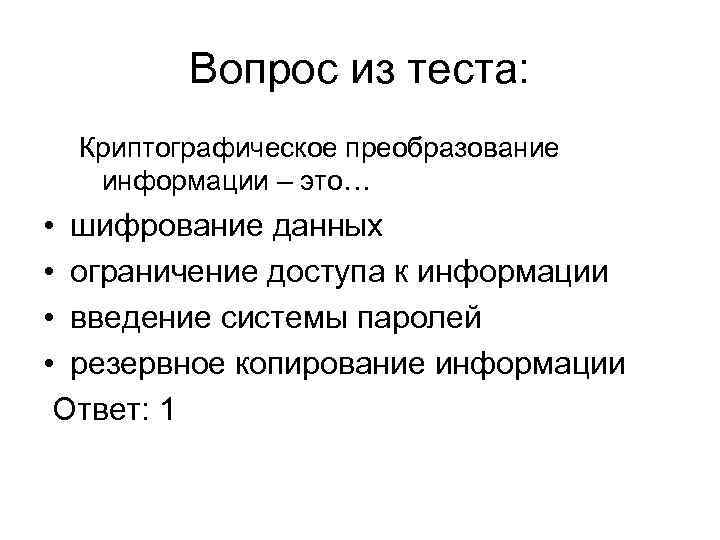 Вопрос из теста: Криптографическое преобразование информации – это… • шифрование данных • ограничение доступа