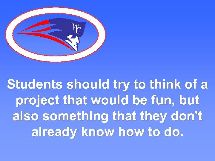 Students should try to think of a project that would be fun, but also
