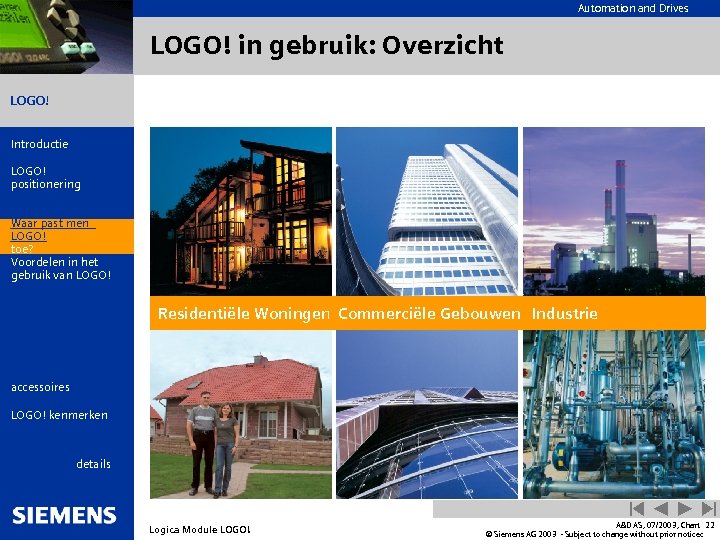 Automation and Drives LOGO! in gebruik: Overzicht LOGO! Introductie LOGO! positionering Wat is LOGO!