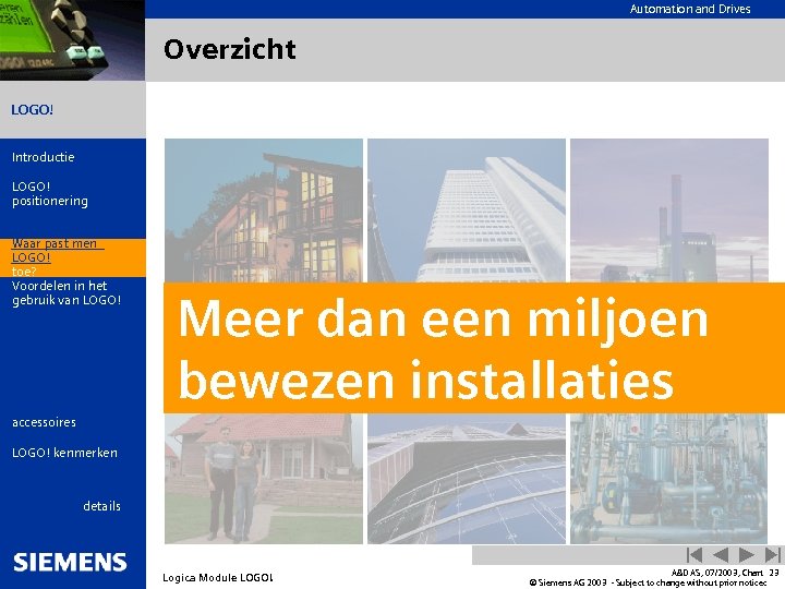 Automation and Drives Overzicht LOGO! Introductie LOGO! positionering Wat is LOGO! Waar past men