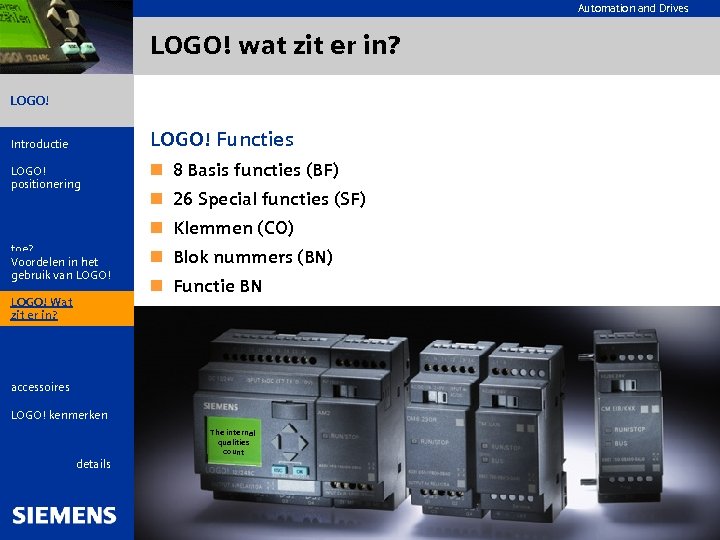Automation and Drives LOGO! wat zit er in? LOGO! Introductie LOGO! positionering Wat is