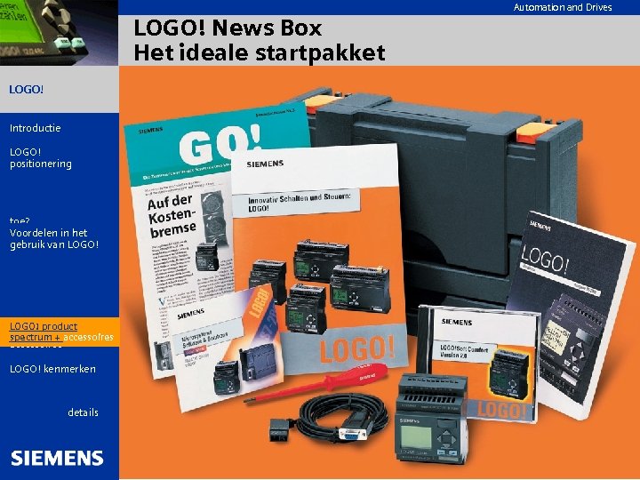 Automation and Drives LOGO! News Box Het ideale startpakket LOGO! Introductie LOGO! positionering Wat