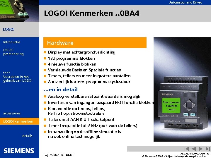 Automation and Drives LOGO! Kenmerken. . 0 BA 4 LOGO! Introductie LOGO! positionering Wat