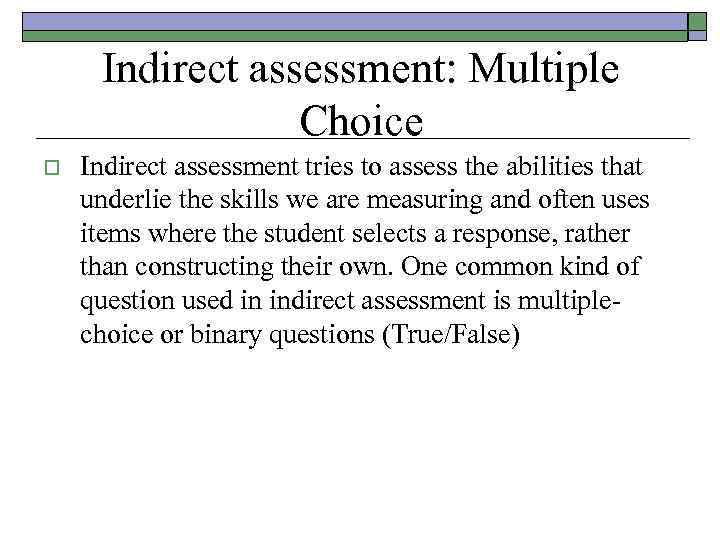 Indirect assessment: Multiple Choice o Indirect assessment tries to assess the abilities that underlie