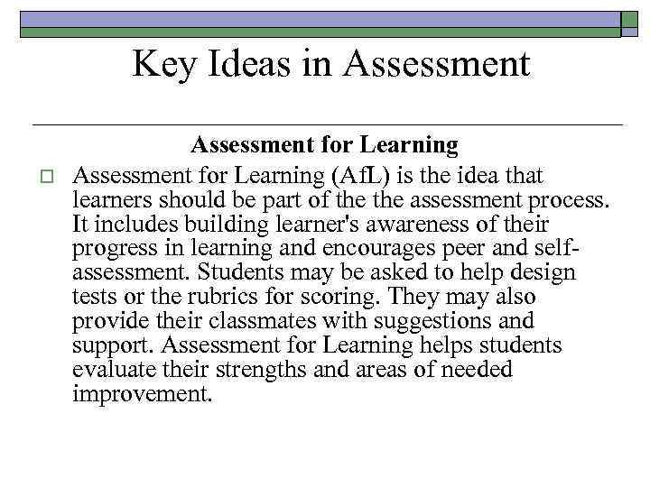  Key Ideas in Assessment o Assessment for Learning (Af. L) is the idea